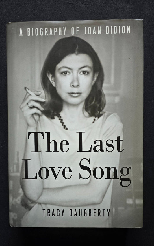 The Last Love Song: Bio of Joan Didion by Tracy Daugherty (1st Ed 2015) - JD