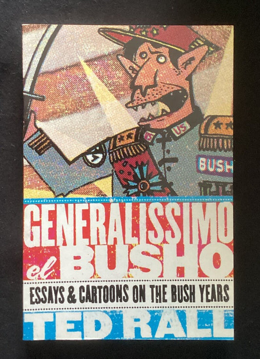 Generalissimo el Busho : Essays and Cartoons of the Bush Years by Ted Rall -JD