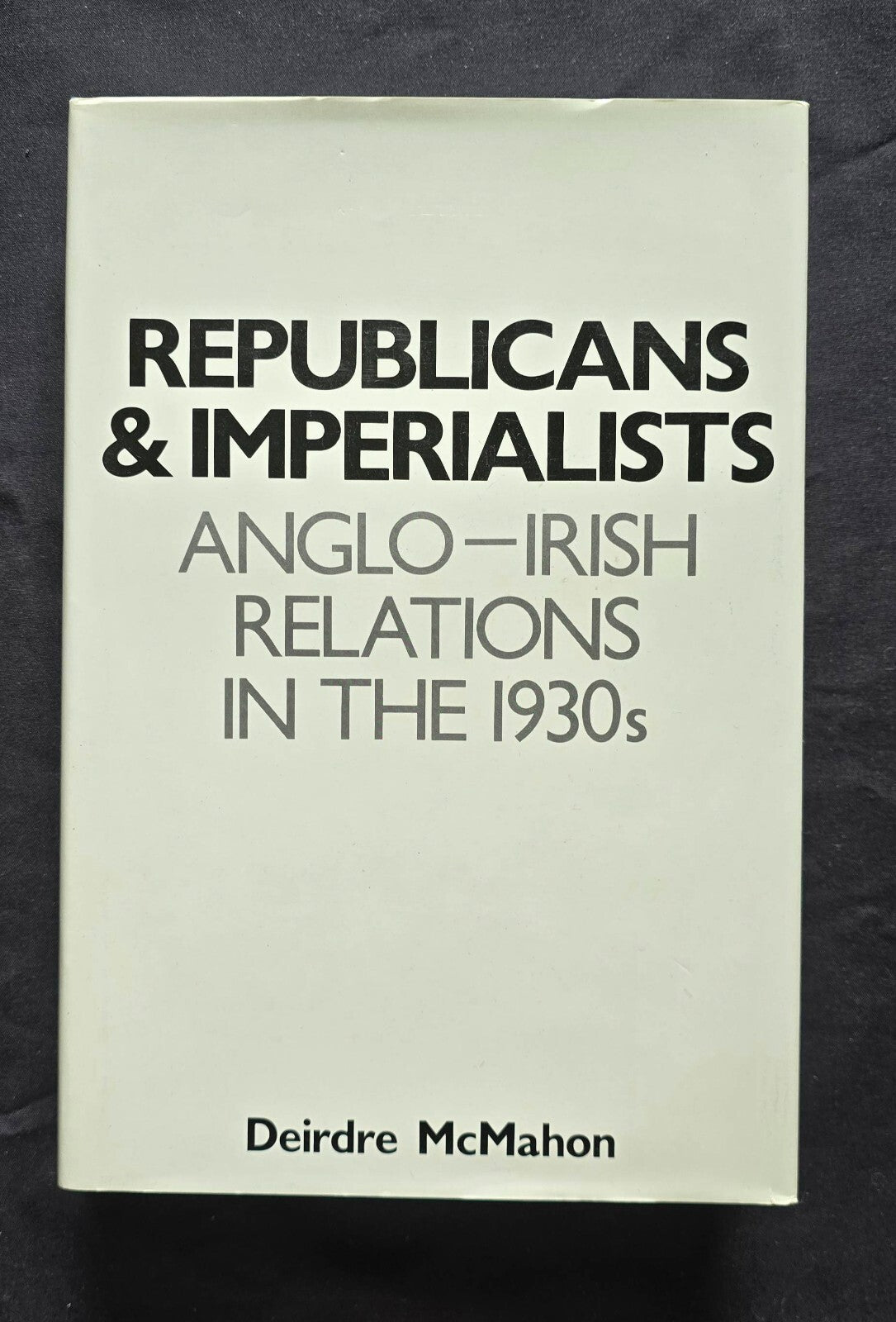 Republicans & Imperialists: Anglo-Irish Relations in the 1930s (1984, HC) JD