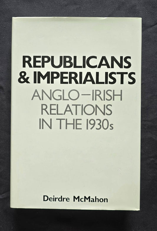 Republicans & Imperialists: Anglo-Irish Relations in the 1930s (1984, HC) JD