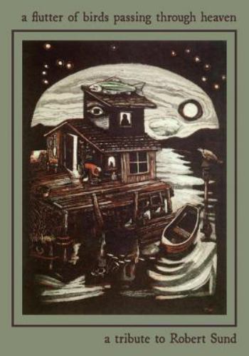 A Flutter Of Birds Passing Through Heaven: A Tribute To Robert Sund 2016 Poetry