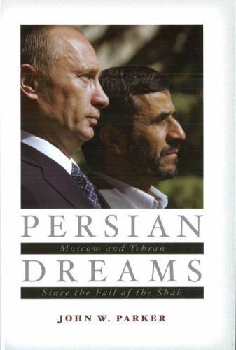 Persian Dreams: Moscow and Tehran Since the Fall of the Shah, John W. Parker -JD