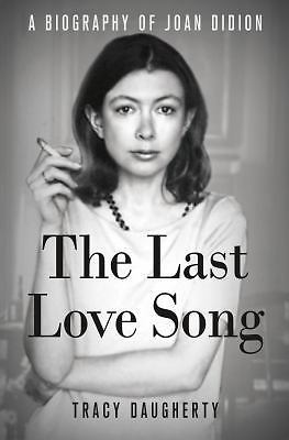 The Last Love Song: Bio of Joan Didion by Tracy Daugherty (1st Ed 2015) - JD