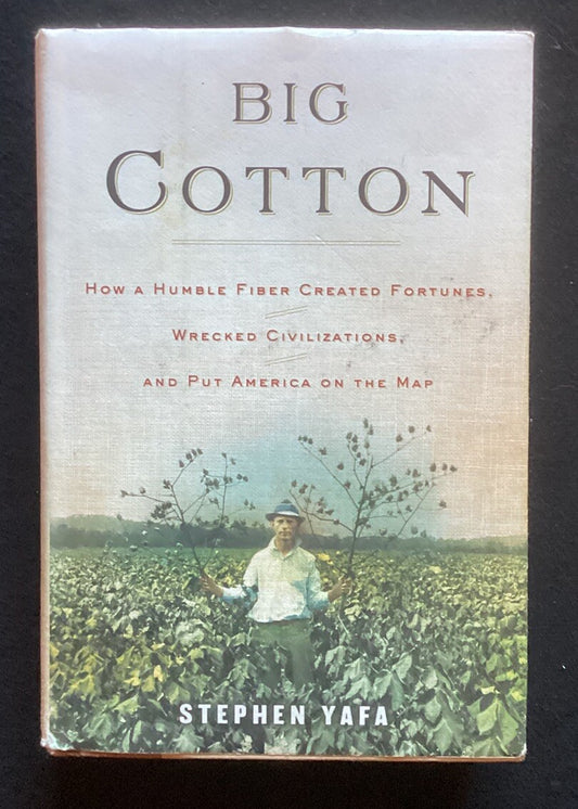 Big Cotton :How a Humble Fiber Created Fortunes Wrecked Civilizations by Yafa JD