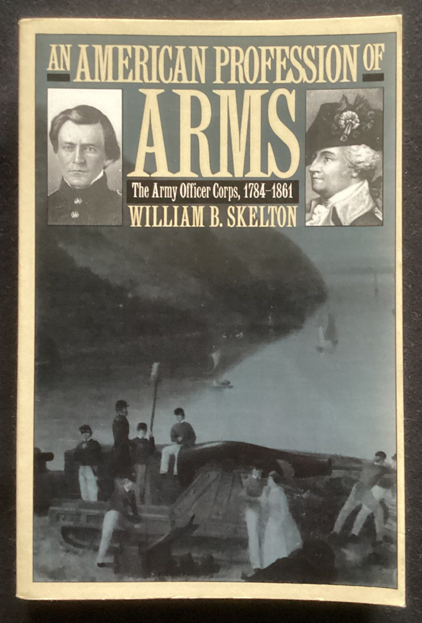 An American Profession of Arms: The Army Officer Corps, 1784-1861 by Skelton -JD