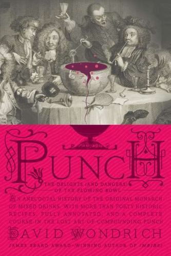 Punch: The Delights (and Dangers) of the Flowing Bowl, David Wondrich HC -JD
