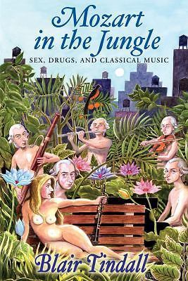 Mozart in the Jungle: Sex, Drugs, and Classical Music, Blair Tindall HC -JD